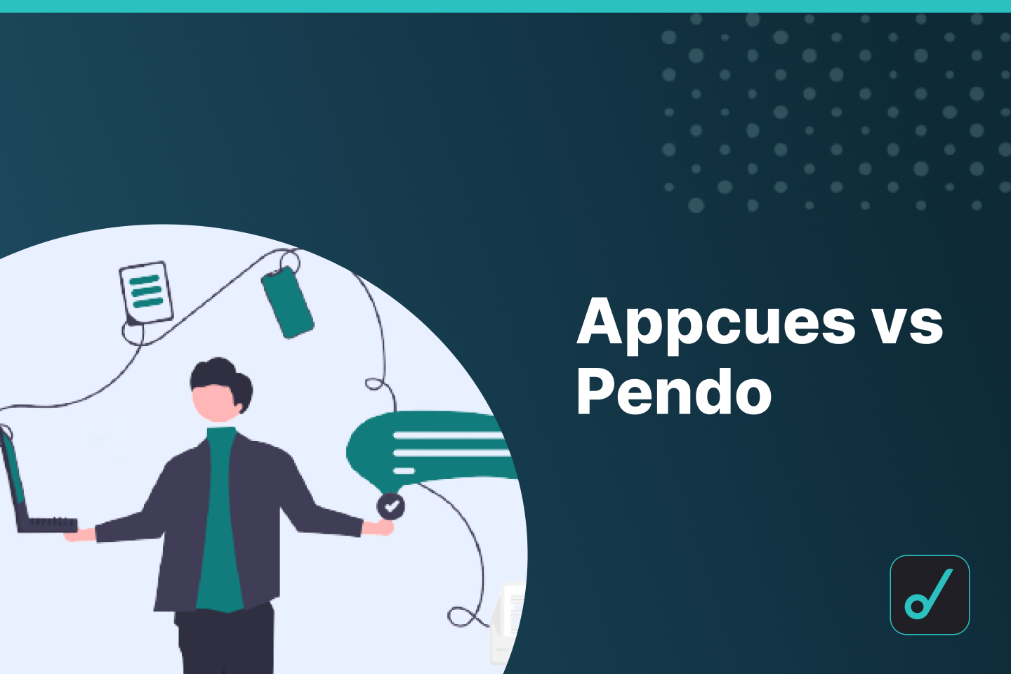 Appcues vs Pendo: A Detailed Comparison For 2022