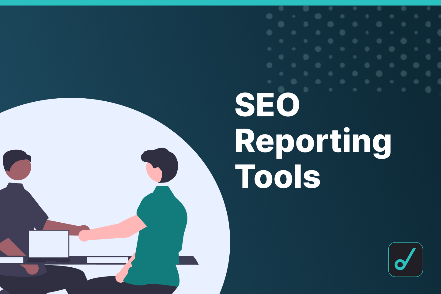 Top SEO Reporting Tools You Must Try in 2022