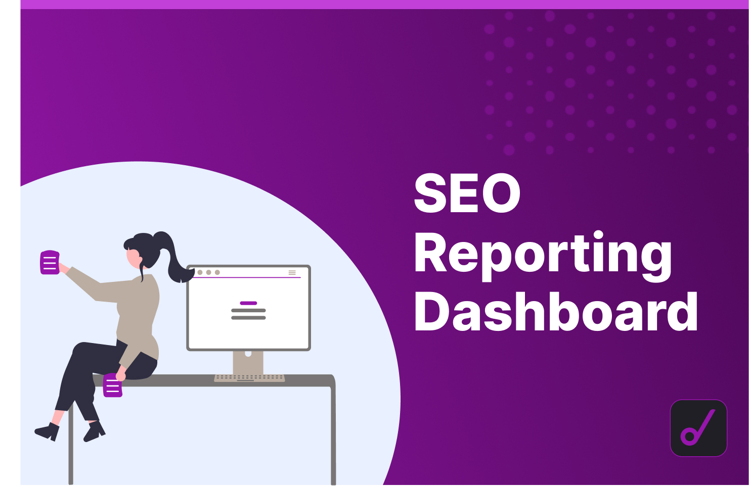 SEO Reporting Dashboard: What Yours Is Missing