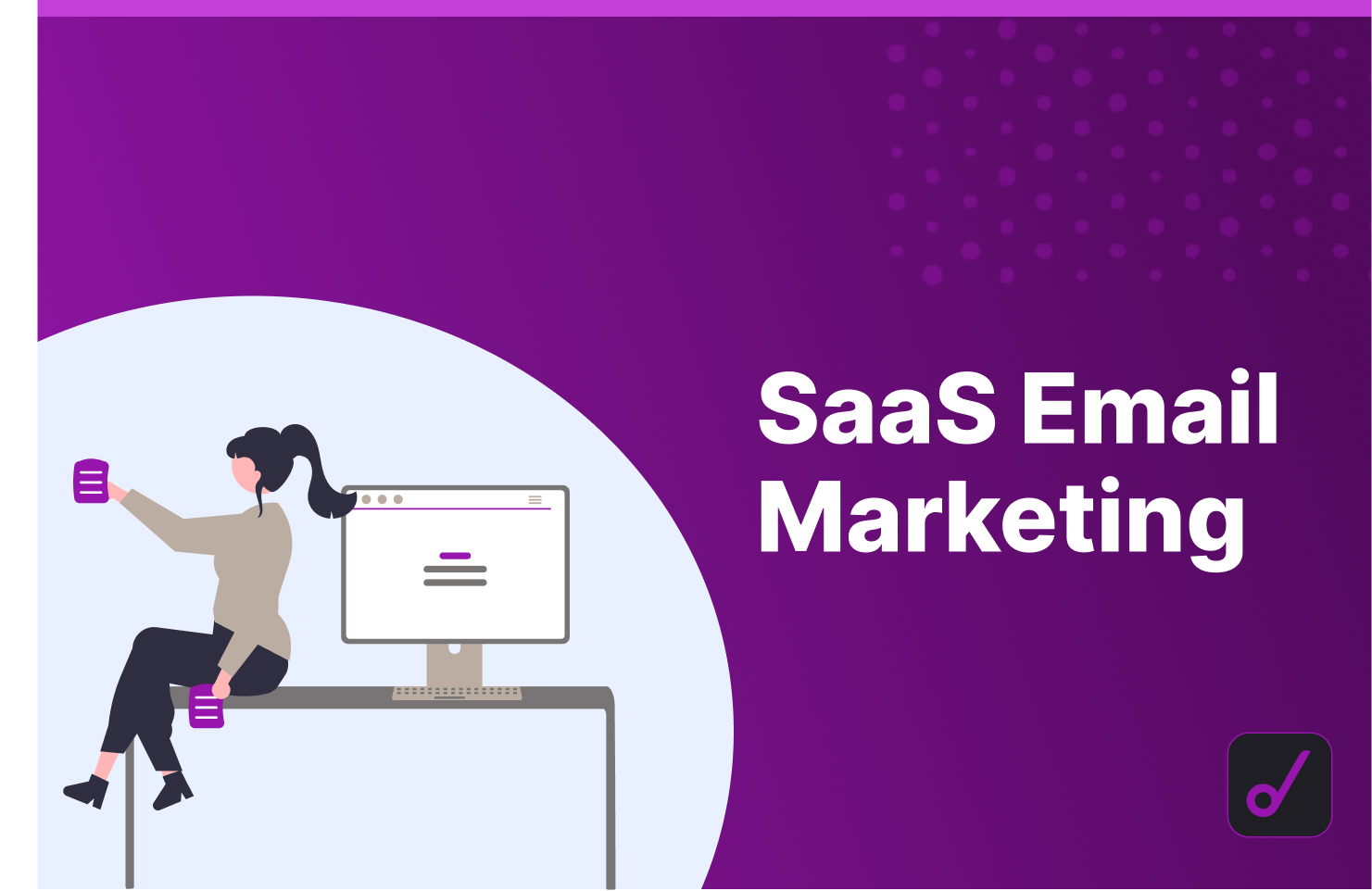 SaaS Email Marketing: Ultimate Guide (Seriously…)