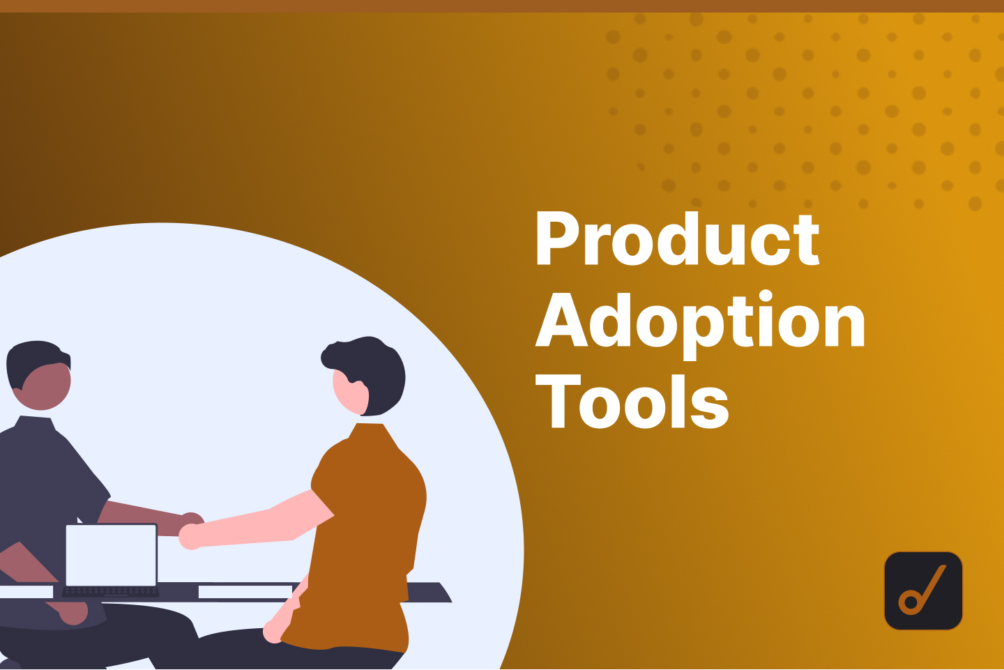 7 Best Product Adoption Tools for 2022