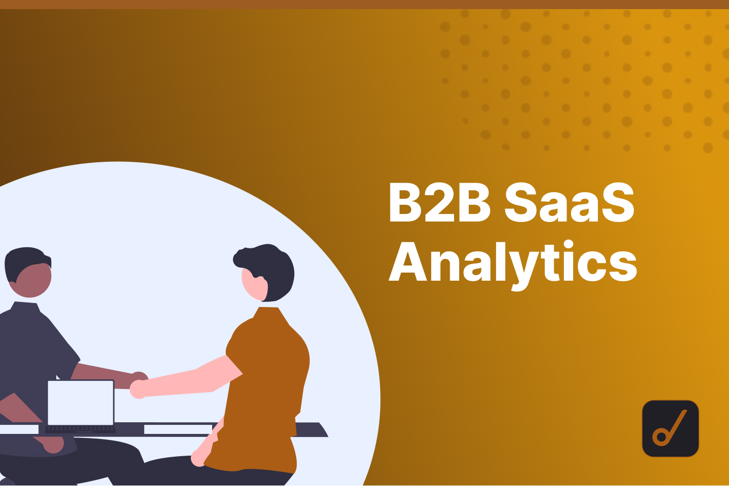 Ultimate Guide To B2B SaaS Data Analytics