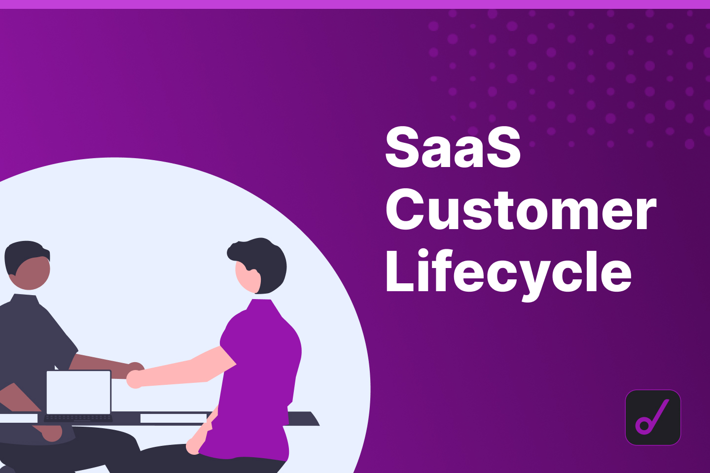 Guide To SaaS Customer Lifecycle