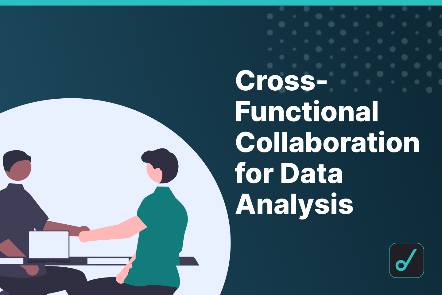 Why Cross-Functional Collaboration is Essential for Data Analysis