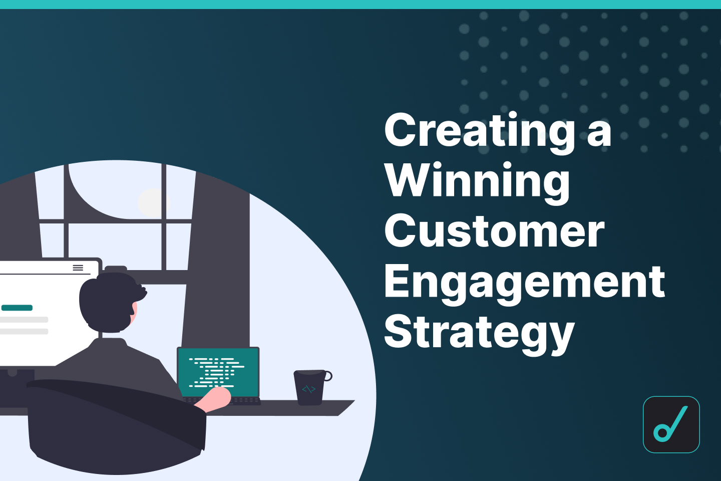 How to Build a Winning Customer Engagement Strategy for Your SaaS