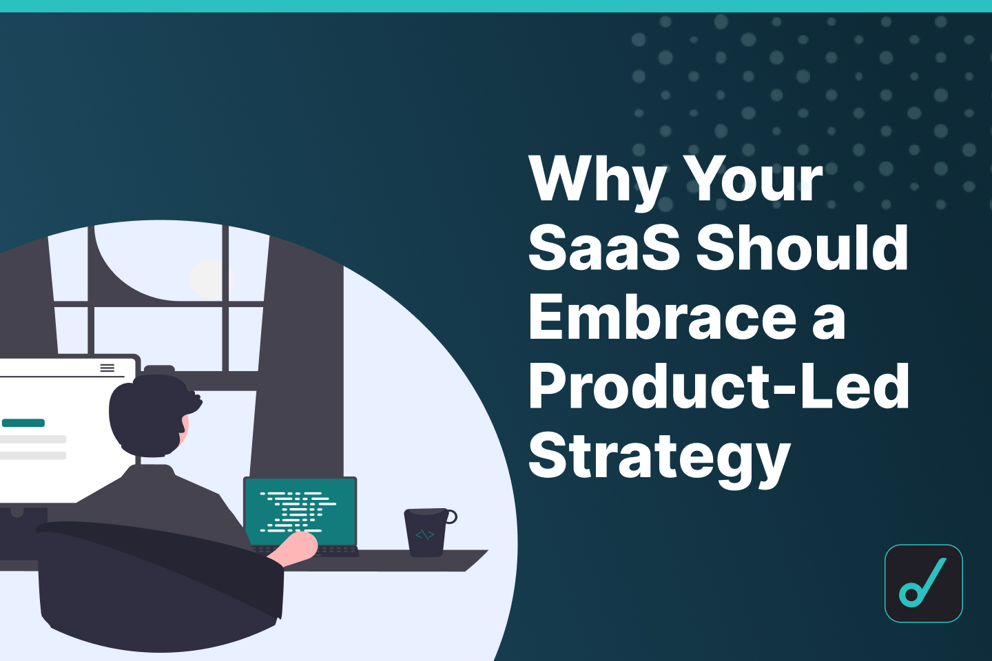 5 reasons why your SaaS needs to embrace product-led growth