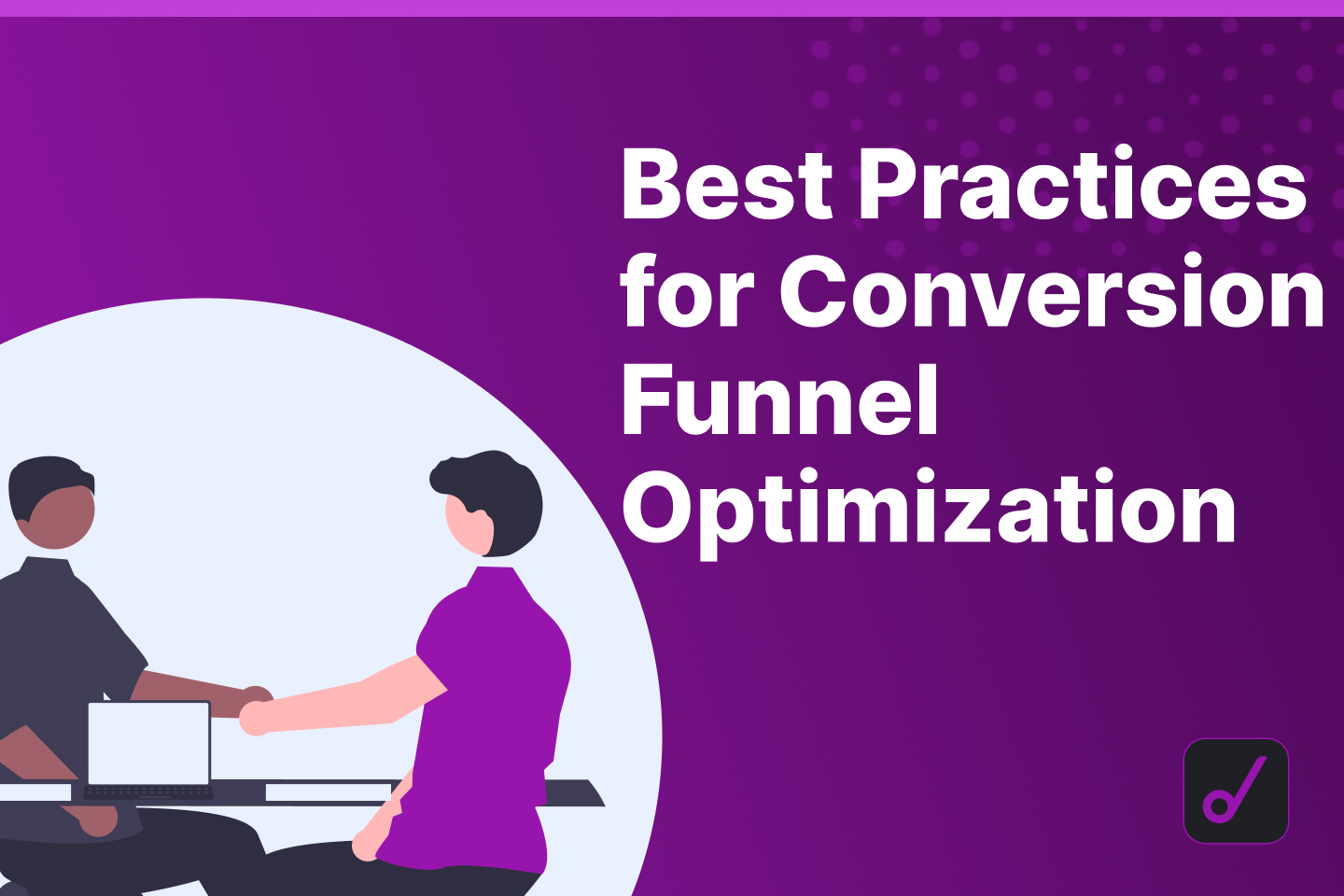 Conversion Funnel Optimization: Best Practices and Tips for Building Better Funnels