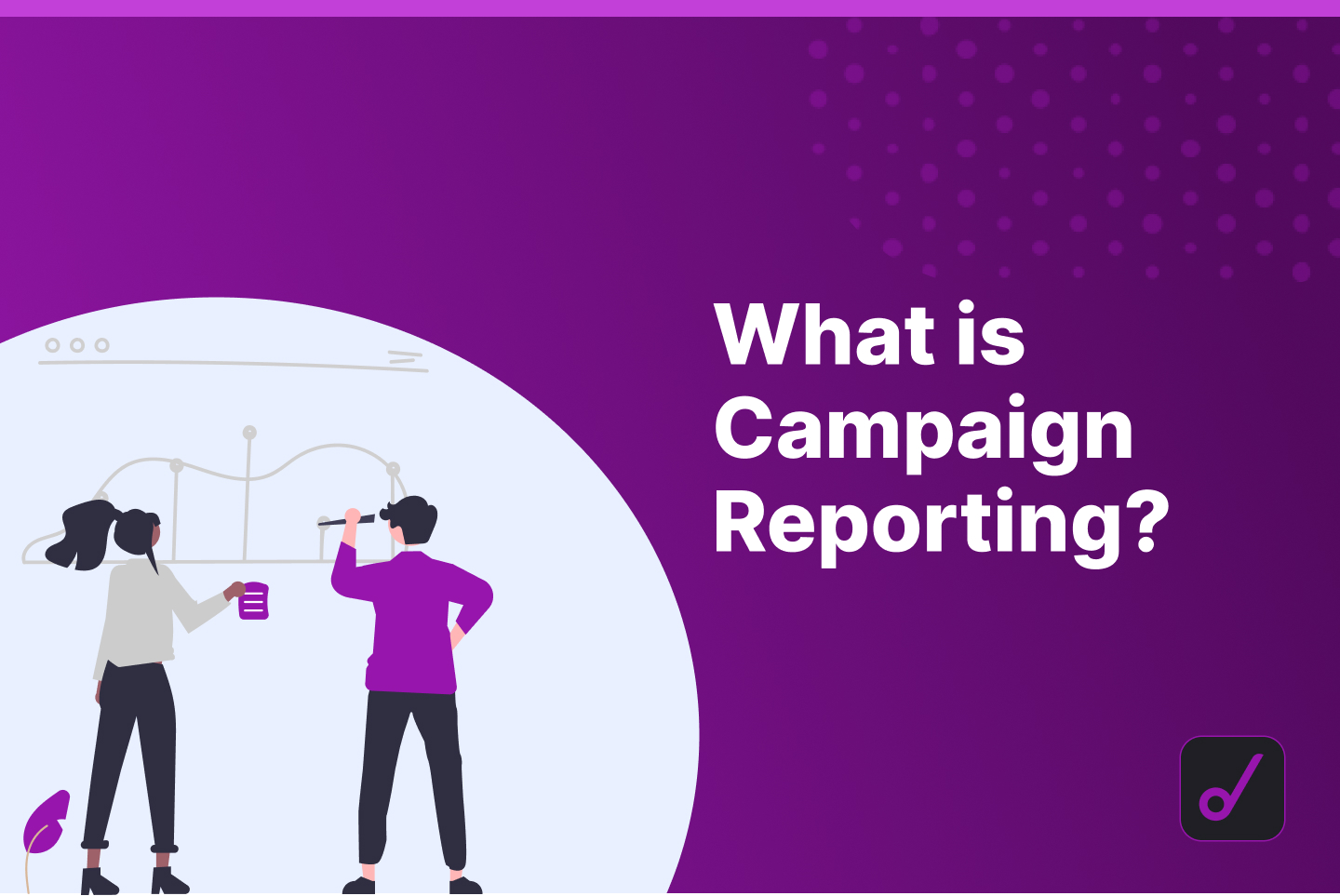 Campaign Reporting: How to Measure the Success of a New Marketing Campaign
