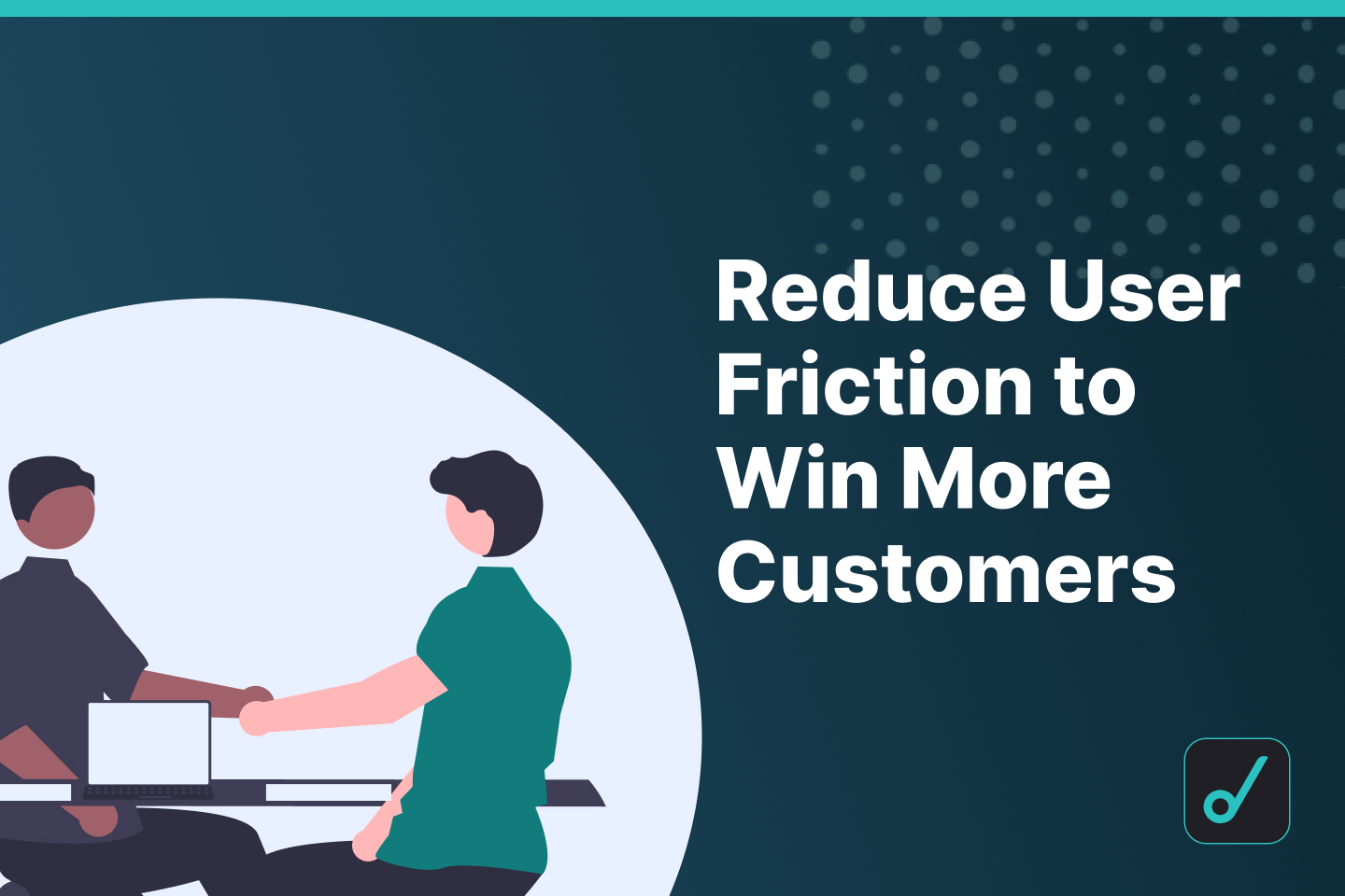 How to Win More Customers by Reducing User Friction