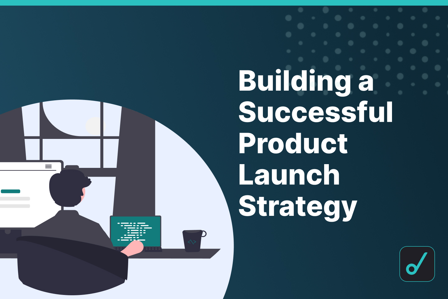 How to Build a Successful Product Launch Strategy
