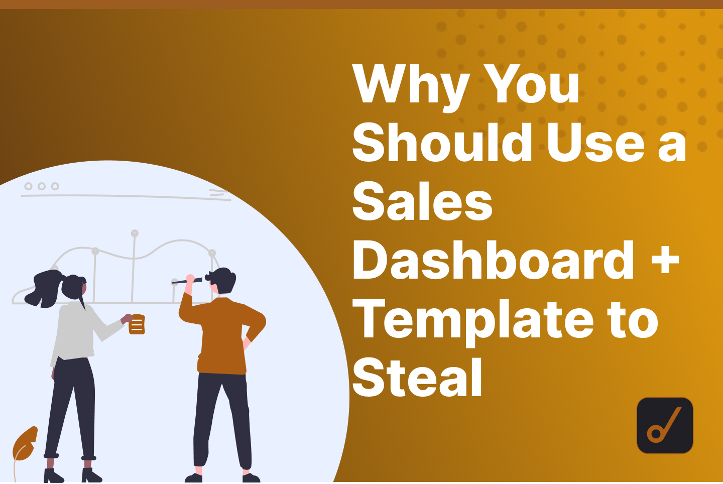 Why You Should Use a Sales Dashboard + Template to Steal