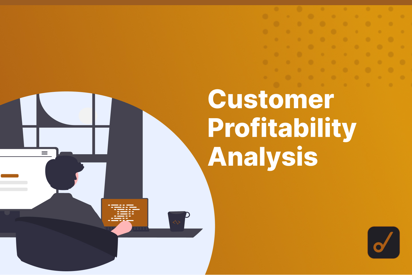 Customer Profitability Analysis: Definition, Benefits, and Challenges