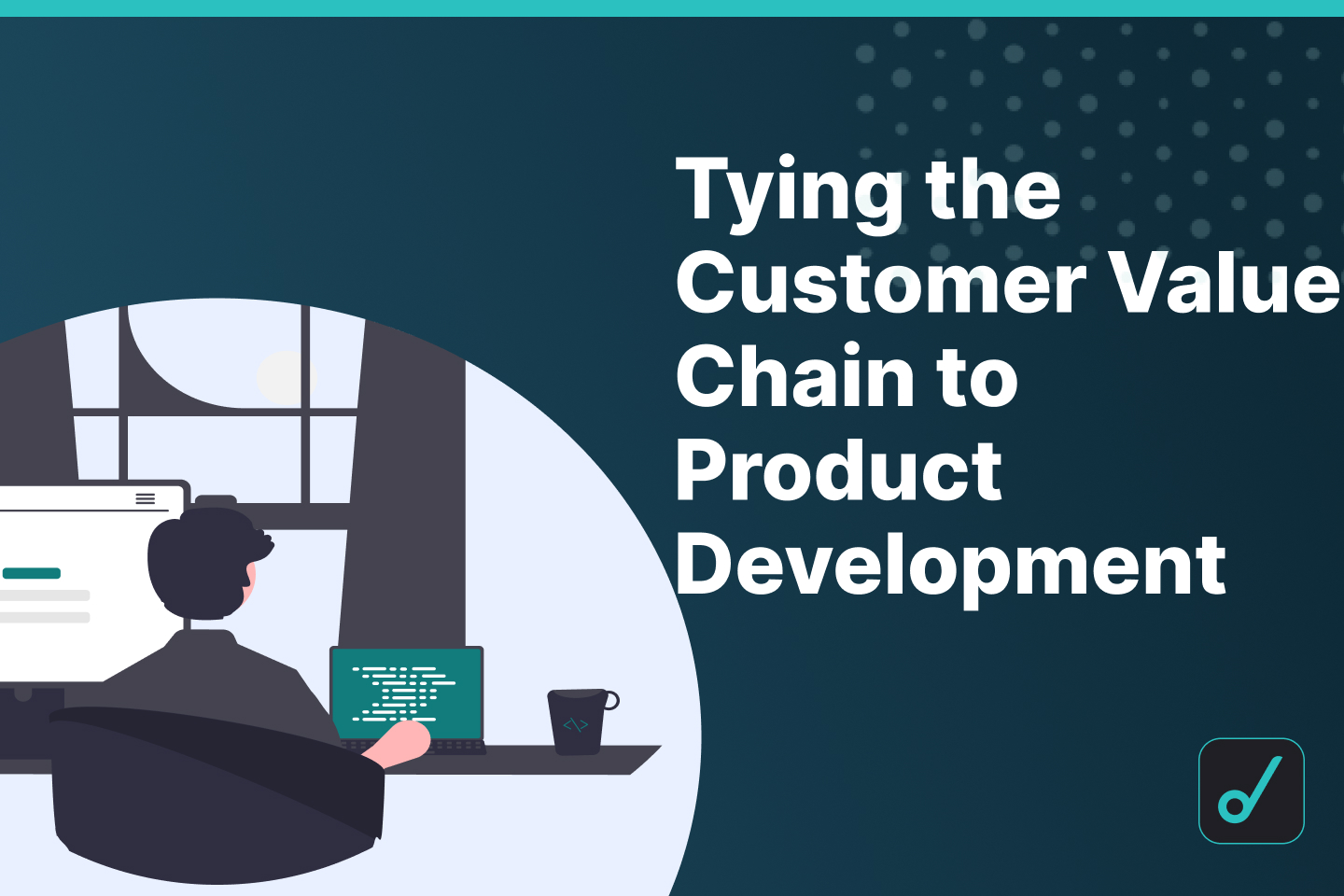 Customer Value Chain: Definition and Application in Product Development