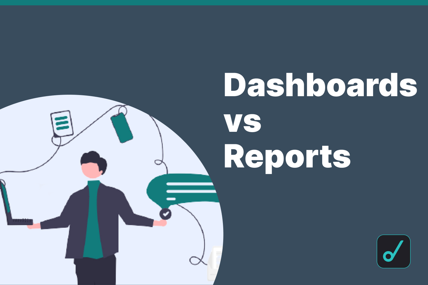 Dashboards vs. Reports: What Should You Use and Why?
