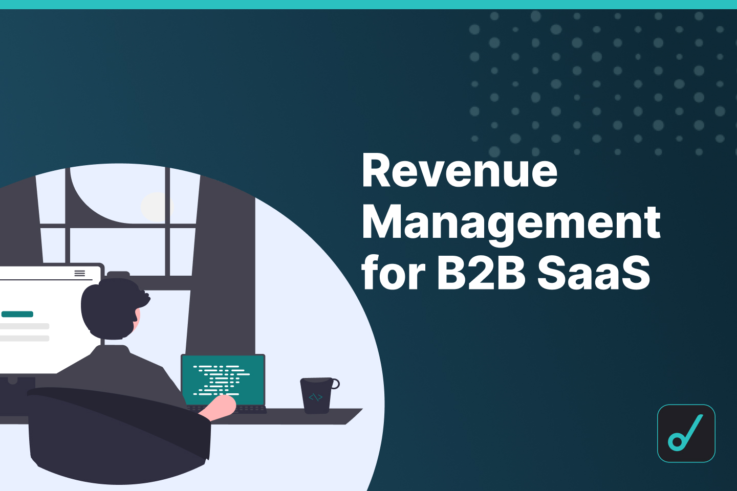 The Complete Guide to Revenue Management for B2B SaaS
